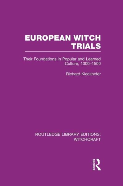 European Witch Trials (RLE Witchcraft): Their Foundations in Popular and Learned Culture, 1300-1500 - Routledge Library Editions: Witchcraft - Richard Kieckhefer - Books - Taylor & Francis Ltd - 9781138969131 - February 28, 2016