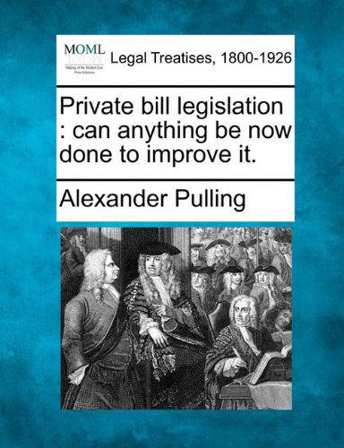Cover for Alexander Pulling · Private Bill Legislation: Can Anything Be Now Done to Improve It. (Paperback Book) (2010)