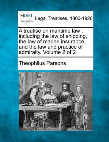 Cover for Theophilus Parsons · A Treatise on Maritime Law: Including the Law of Shipping, the Law of Marine Insurance, and the Law and Practice of Admiralty. Volume 2 of 2 (Paperback Book) (2010)