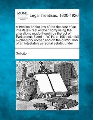 Cover for Solicitor · A Treatise on the Law of the Descent of an Intestate's Real Estate: Comprising the Alterations Made Therein by the Act of Parliament, 3 and 4, W. Iv. C. (Pocketbok) (2010)