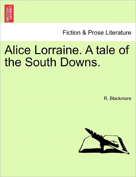 Alice Lorraine. a Tale of the South Downs. - R Blackmore - Bøger - British Library, Historical Print Editio - 9781240868131 - 5. januar 2011