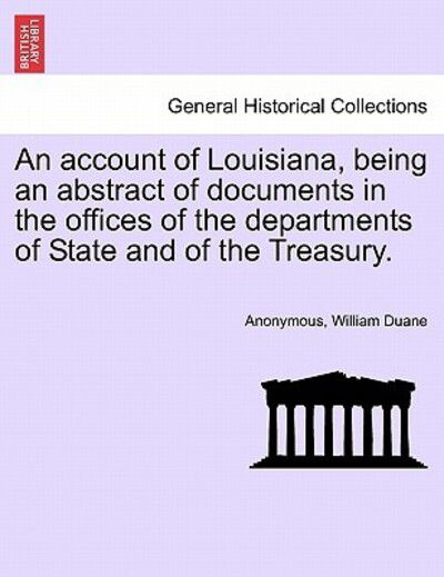 Cover for Anonymous · An Account of Louisiana, Being an Abstract of Documents in the Offices of the Departments of State and of the Treasury. (Paperback Book) (2011)