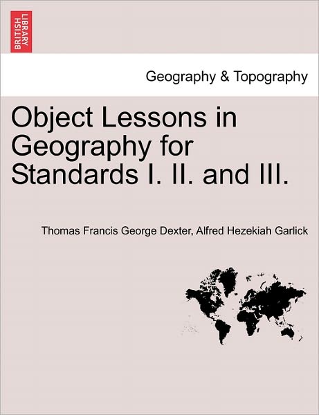 Cover for Thomas Francis George Dexter · Object Lessons in Geography for Standards I. Ii. and Iii. (Paperback Book) (2011)