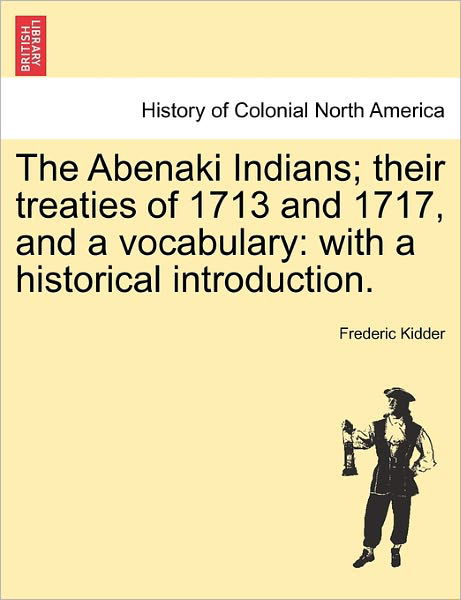 Cover for Frederic Kidder · The Abenaki Indians; Their Treaties of 1713 and 1717, and a Vocabulary: with a Historical Introduction. (Taschenbuch) (2011)