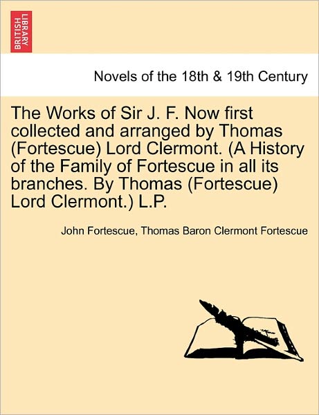 Cover for John Fortescue · The Works of Sir J. F. Now First Collected and Arranged by Thomas (Fortescue) Lord Clermont. (A History of the Family of Fortescue in All Its Branches (Paperback Book) (2011)