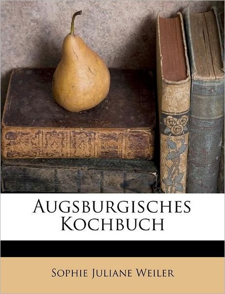 Cover for Weiler · Augsburgisches Kochbuch (Buch)
