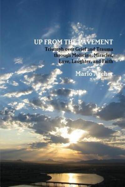 Cover for Marlo Archer · UP FROM THE PAVEMENT : Triumph over Grief and Trauma through Medicine, Miracles, Love, Laughter, and Faith (Paperback Book) (2013)