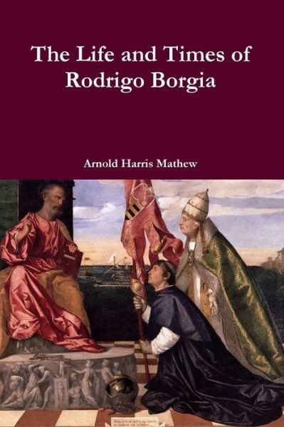 Cover for Arnold Harris Mathew · The Life and Times of Rodrigo Borgia (Paperback Bog) (2014)