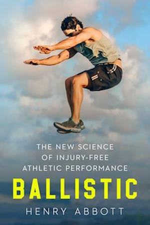 Cover for Henry Abbott · Ballistic: The New Science of Injury-Free Athletic Performance (Hardcover Book) (2025)