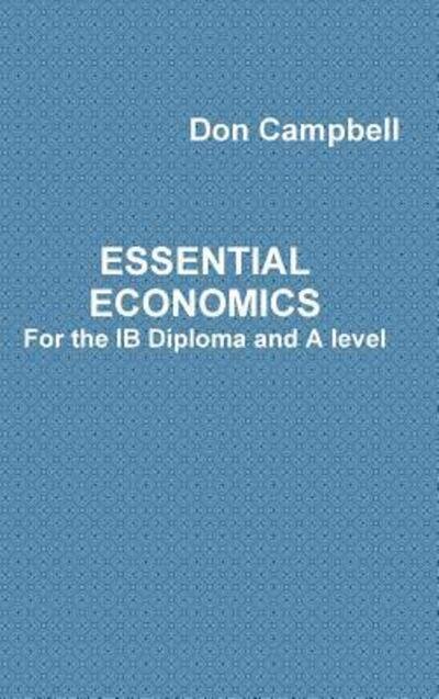 Essential Economics for the Ib Diploma and A Level - Don Campbell - Books - Lulu.com - 9781326663131 - May 26, 2016