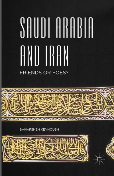 Cover for Banafsheh Keynoush · Saudi Arabia and Iran: Friends or Foes? (Taschenbuch) [Softcover reprint of the original 1st ed. 2016 edition] (2018)