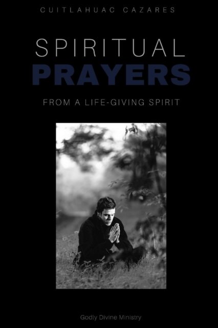 Spiritual Prayers - Cuitlahuac Cazares - Books - Lulu.com - 9781387941131 - July 11, 2018