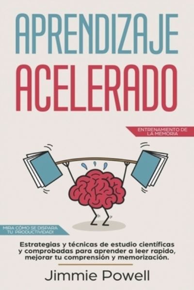 Cover for Jimmie Powell · Aprendizaje Acelerado Estrategias y técnicas de estudio científicas y comprobadas para aprender a leer rapido, mejorar tu comprensión y memorización. ... de la Memoria) (Paperback Book) (2018)