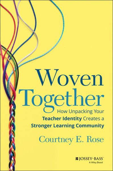 Cover for Rose, Courtney E. (Florida International University, USA) · Woven Together: How Unpacking Your Teacher Identity Creates a Stronger Learning Community (Pocketbok) (2023)
