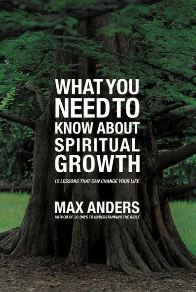 What You Need to Know About Spiritual Growth: 12 Lessons That Can Change Your Life - Max Anders - Bøker - Thomas Nelson Publishers - 9781401676131 - 16. august 2012