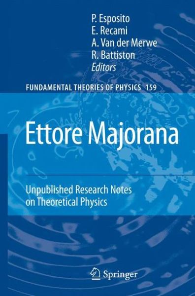 Cover for Ettore Majorana · Ettore Majorana: Unpublished Research Notes on Theoretical Physics - Fundamental Theories of Physics (Hardcover Book) [2009 edition] (2008)