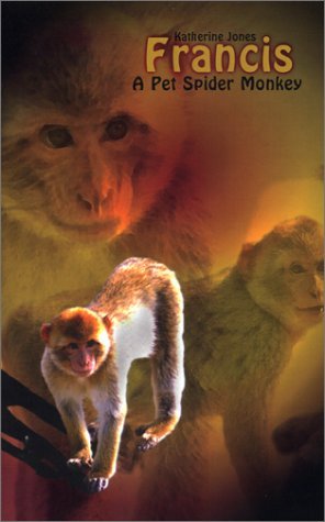 Francis: a Pet Spider Monkey - Katherine Jones - Kirjat - AuthorHouse - 9781403333131 - maanantai 7. huhtikuuta 2003