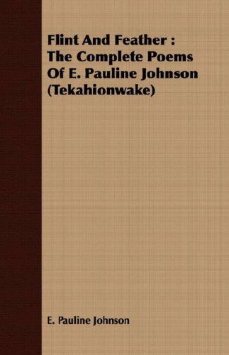 Cover for E. Pauline Johnson · Flint and Feather: the Complete Poems of E. Pauline Johnson (Tekahionwake) (Paperback Book) (2008)