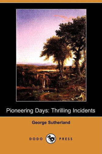 Cover for George Sutherland · Pioneering Days: Thrilling Incidents (Dodo Press) (Paperback Book) (2008)