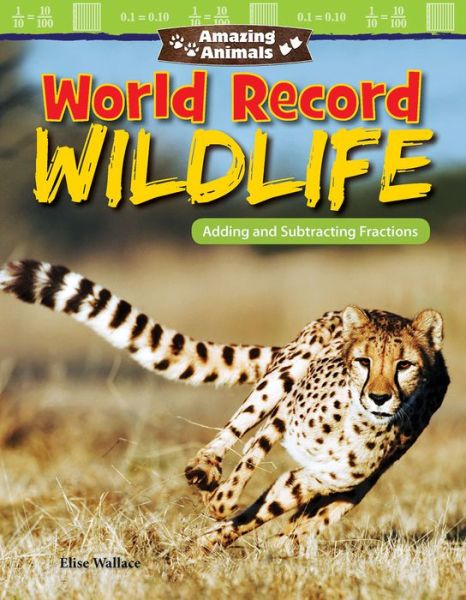 Amazing Animals : World Record Wildlife : Adding and Subtracting Fractions - Elise Wallace - Książki - Teacher Created Materials - - 9781425858131 - 2 stycznia 2018