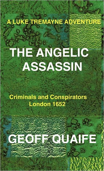 Cover for Geoff Quaife · A Luke Tremayne Adventure the Angelic Assassin: Criminals and Conspirators London 1652 (Inbunden Bok) (2011)