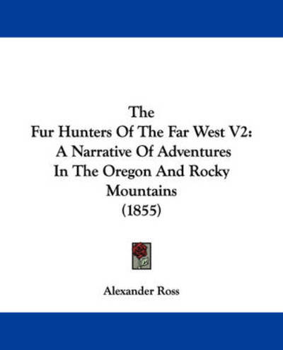 Cover for Alexander Ross · The Fur Hunters of the Far West V2: a Narrative of Adventures in the Oregon and Rocky Mountains (1855) (Paperback Book) (2008)