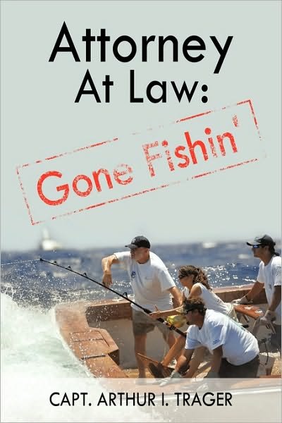 Cover for Capt Arthur I. Trager · Attorney at Law: Gone Fishin' (Paperback Book) (2010)