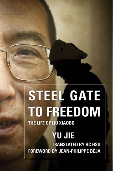 Cover for Yu Jie · Steel Gate to Freedom: The Life of Liu Xiaobo (Hardcover Book) (2015)