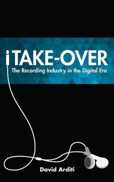Cover for David Arditi · Itake-over: the Recording Industry in the Digital Era (Hardcover Book) (2014)