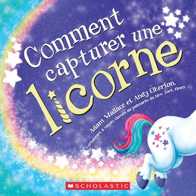 Comment Capturer Une Licorne - Adam Wallace - Books - Scholastic - 9781443186131 - February 2, 2021