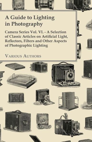 Cover for A Guide to Lighting in Photography - Camera Series Vol. Vi. - a Selection of Classic Articles on Artificial Light, Reflectors, Filters and Other Asp (Paperback Book) (2012)