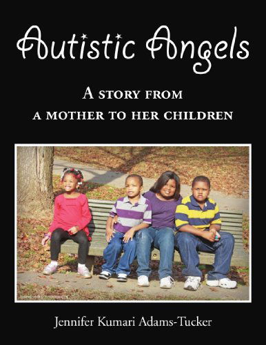 Cover for Jennifer Kumari Adams-tucker · Autistic Angels: a Story from a Mother Dedicated to Her Children (Paperback Book) (2010)