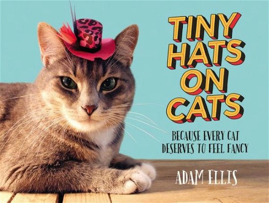 Cover for Adam Ellis · Tiny Hats on Cats: Because Every Cat Deserves to Feel Fancy (Hardcover bog) (2015)