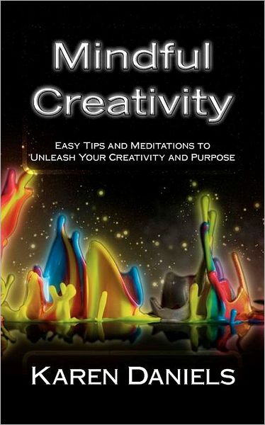 Cover for Karen Daniels · Mindful Creativity: Easy Tips and Meditations to Unleash Your Creativity and Purpose (Paperback Book) (2011)