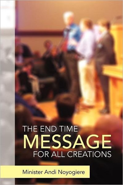 Cover for Minister Andi Noyogiere · The End Time Message for All Creations (Paperback Book) (2012)