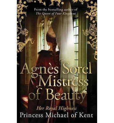 Cover for Hrh Princess Michael Of Kent · Agnes Sorel: Mistress of Beauty (Innbunden bok) (2014)