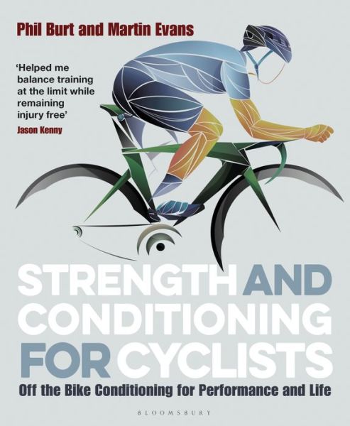 Strength and Conditioning for Cyclists: Off the Bike Conditioning for Performance and Life - Phil Burt - Books - Bloomsbury Publishing PLC - 9781472940131 - September 20, 2018