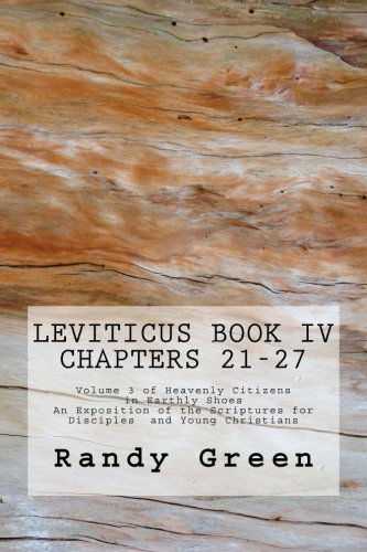 Cover for Randy Green · Leviticus Book Iv: Chapters 21-27: Volume 3 of Heavenly Citizens in Earthly Shoes, an Exposition of the Scriptures for Disciples  and Young Christians (Paperback Book) [Revised edition] (2012)