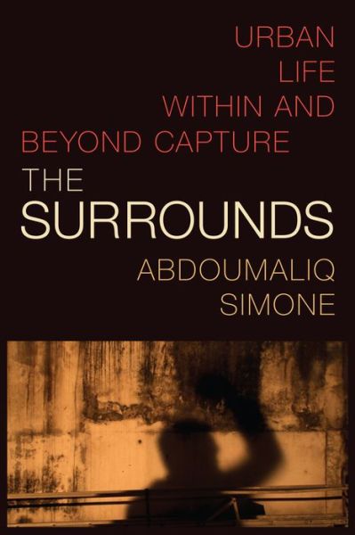 Cover for AbdouMaliq Simone · The Surrounds: Urban Life within and beyond Capture - Theory in Forms (Paperback Book) (2022)