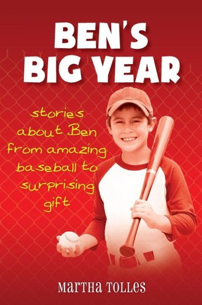 Ben's Big Year: Stories About Ben from Amazing Baseball to Surprising Gift - Martha Tolles - Books - Createspace - 9781479178131 - December 18, 2012