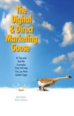 Cover for German Sacristan · The Digital &amp; Direct Marketing Goose : 16 Tips and Real Examples That Will Help You Lay More Golden Eggs (Paperback Book) (2012)