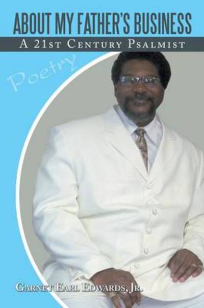 Cover for Garnet Earl Edwards Jr. · About My Father's Business: a 21st Century Psalmist (Paperback Book) (2013)