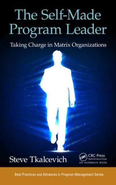 Cover for Tkalcevich, Steve (Mississauga, Ontario, Canada) · The Self-Made Program Leader: Taking Charge in Matrix Organizations - Best Practices in Portfolio, Program, and Project Management (Hardcover Book) (2015)
