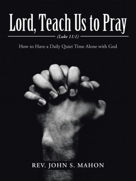 Cover for Rev John S Mahon · Lord, Teach Us to Pray: How to Have a Daily Quiet Time Alone with God (Paperback Book) (2015)