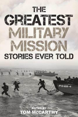 The Greatest Military Mission Stories Ever Told - Greatest - Tom McCarthy - Bøger - Rowman & Littlefield - 9781493066131 - 1. november 2022