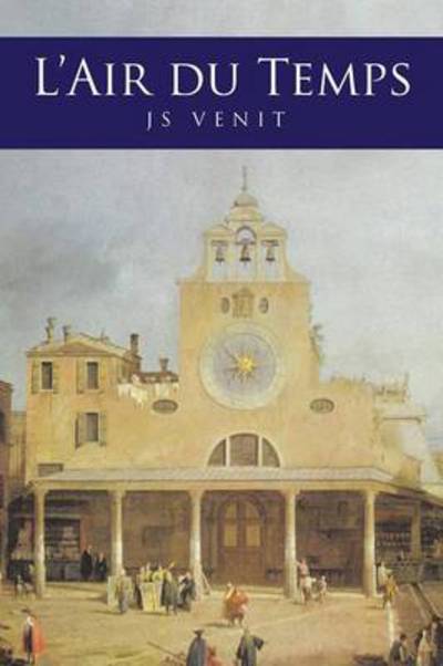 L'air Du Temps - Js Venit - Boeken - Xlibris Corporation - 9781493165131 - 30 januari 2014