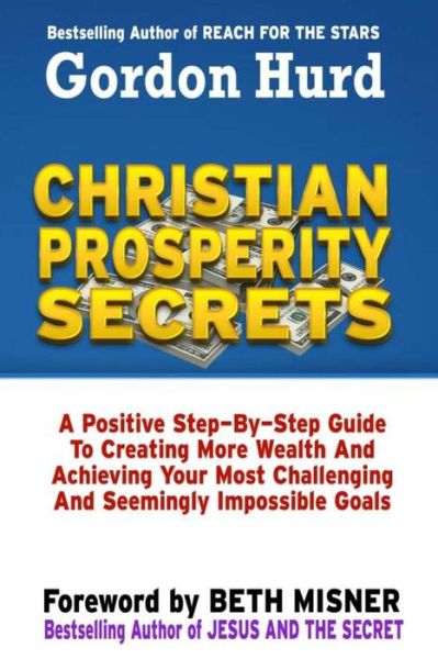 Cover for Gordon Hurd · Christian Prosperity Secrets: a Positive Step by Step Guide to Creating More Wealth and Achieving Your Most Challenging and Seemingly Impossible Goa (Paperback Book) (2013)