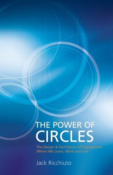 Cover for Jack Ricchiuto · The Power of Circles: the Design &amp; Facilitation of Engagement Where We Learn, Work &amp; Live (Pocketbok) (2013)