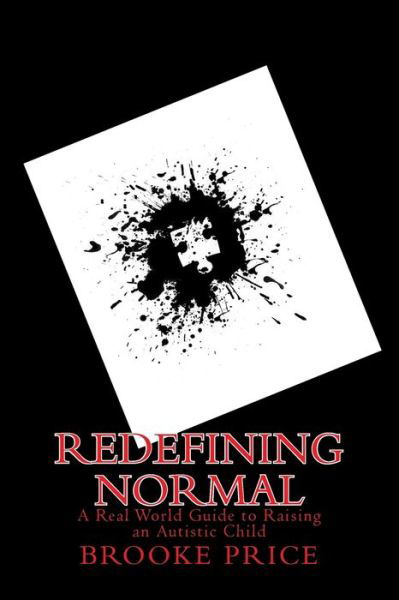 Redefining Normal: a Real World Guide to Raising an Autistic Child - Brooke Price - Książki - Createspace - 9781496007131 - 18 lutego 2014