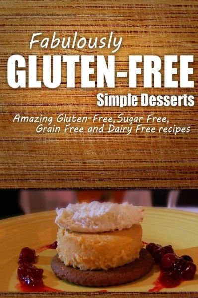 Cover for Fabulously Gluten-free · Fabulously Gluten-free - Simple Desserts: Yummy Gluten-free Ideas for Celiac Disease and Gluten Sensitivity (Paperback Book) (2014)